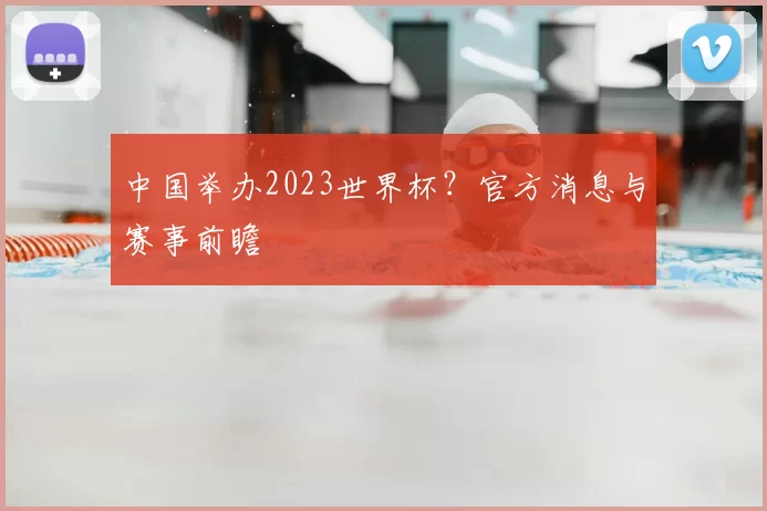 中国举办2023世界杯?官方消息与赛事前瞻