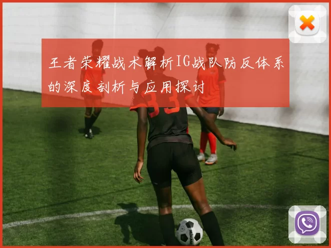 王者荣耀战术解析IG战队防反体系的深度剖析与应用探讨