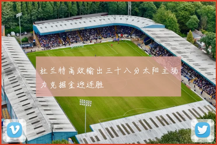 杜兰特高效输出三十八分太阳主场力克掘金迎连胜