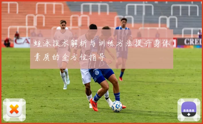 蛙泳技术解析与训练方法提升身体素质的全方位指导