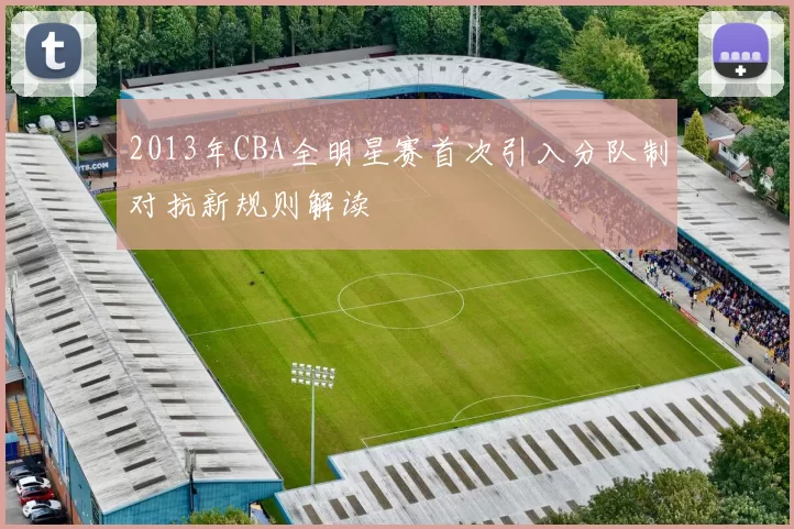 2013年CBA全明星赛首次引入分队制对抗新规则解读
