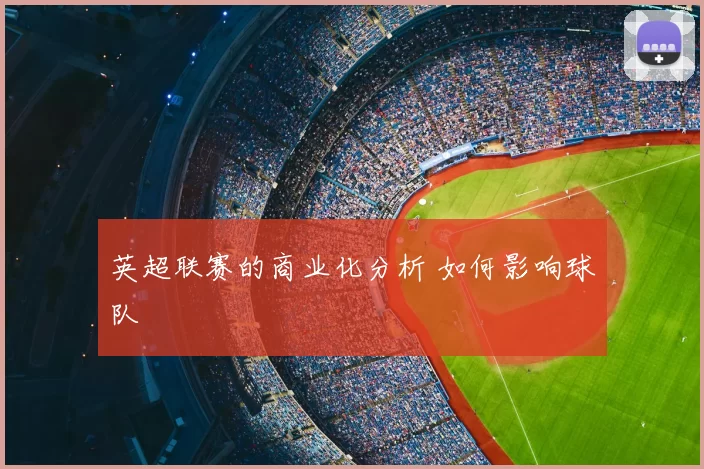 英超联赛的商业化分析 如何影响球队