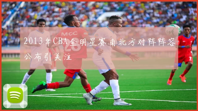 2013年CBA全明星赛南北方对阵阵容公布引关注