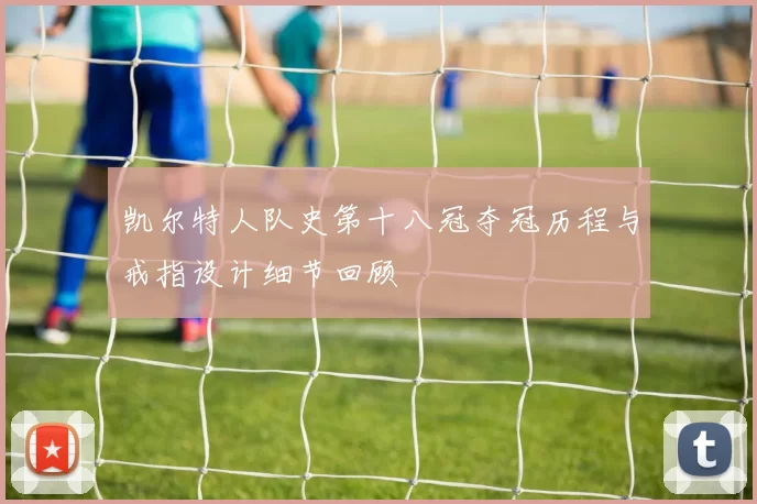 凯尔特人队史第十八冠夺冠历程与戒指设计细节回顾