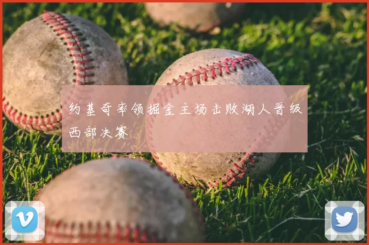 约基奇率领掘金主场击败湖人晋级西部决赛