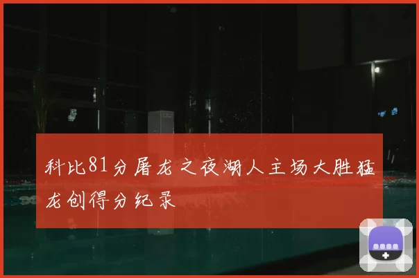 科比81分屠龙之夜湖人主场大胜猛龙创得分纪录