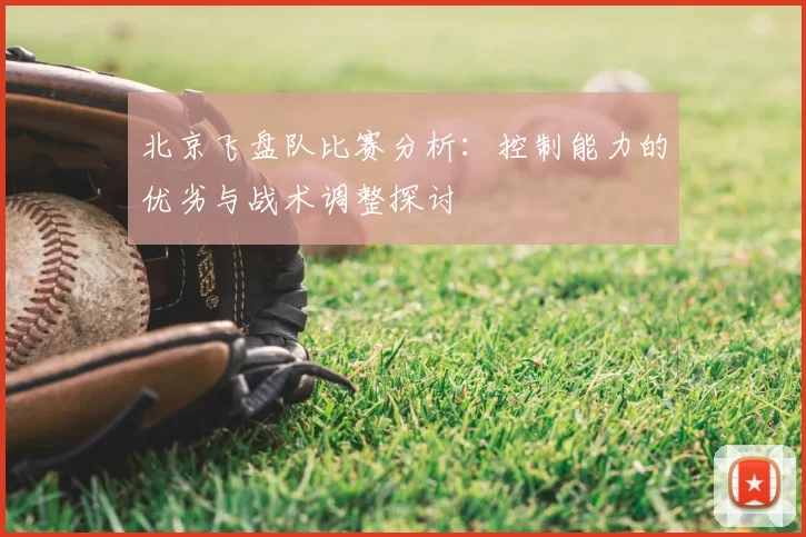 北京飞盘队比赛分析：控制能力的优劣与战术调整探讨