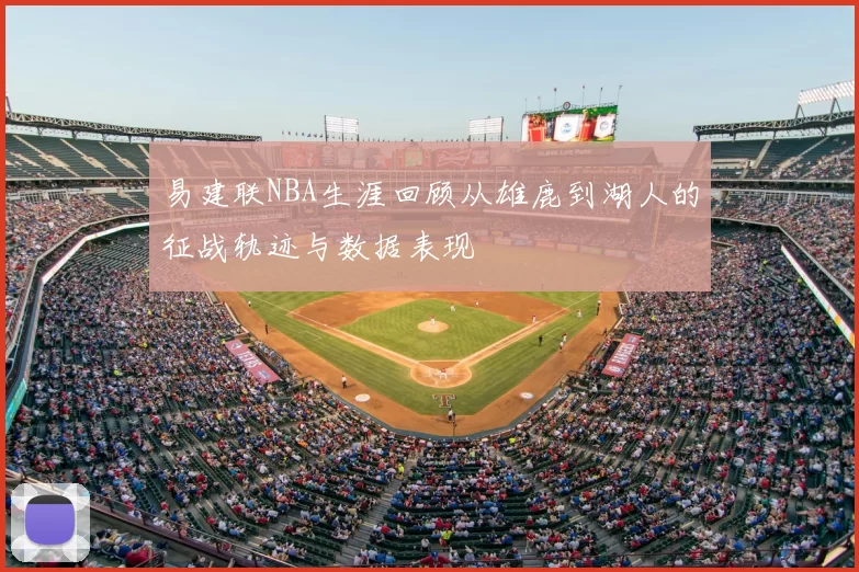 易建联NBA生涯回顾从雄鹿到湖人的征战轨迹与数据表现