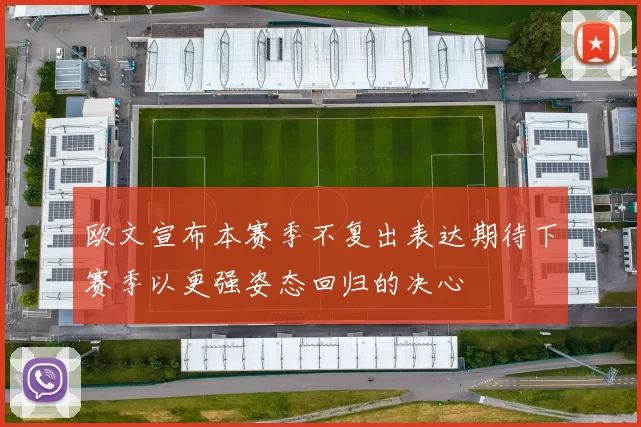 欧文宣布本赛季不复出表达期待下赛季以更强姿态回归的决心