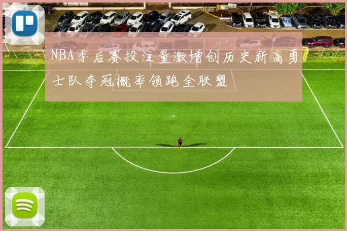 NBA季后赛投注量激增创历史新高勇士队夺冠概率领跑全联盟