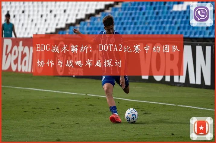 EDG战术解析：DOTA2比赛中的团队协作与战略布局探讨